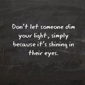 don t let someone dim your light simply because it s shining in their ...