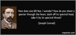... off its spectral head, take it by its spectral throat? - Joseph Conrad