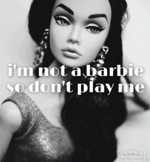 not a barbie so don't play with me
