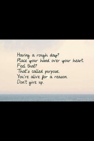 ... beating, your work isn't done. You have a purpose for being alive