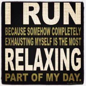run...give it your all=relaxing!