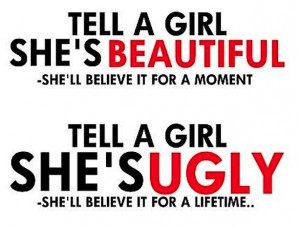 Tell a girl she's beautiful, she'll believe it for a moment.Tell a ...