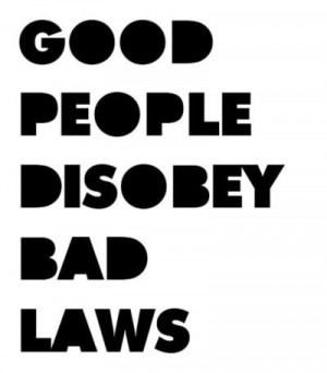 Good people disobey bad laws.