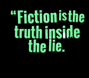 Fiction is the truth inside the lie.