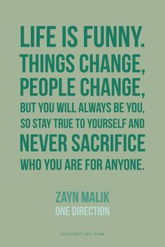 ... yourself and never sacrifice who you are for anyone.” — Zayn Malik