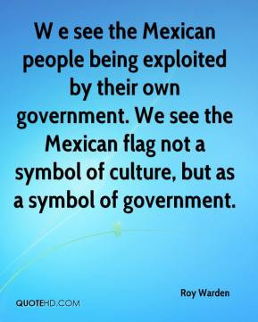 Roy Warden - W e see the Mexican people being exploited by their own ...