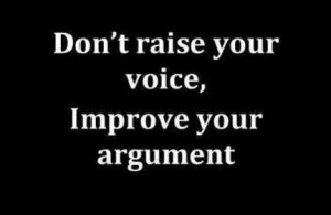 inspirational sayings - Don't raise your voice, Improve your argument ...
