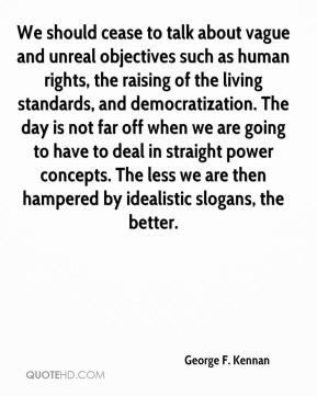 George F. Kennan - We should cease to talk about vague and unreal ...