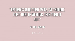 is being tired twice, I've thought, first tired of working, then tired ...