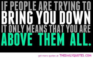 people-trying-to-bring-you-down-quote-above-them-quotes-pictures-pics ...