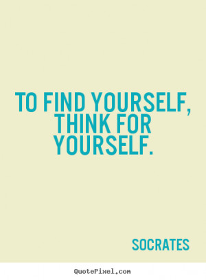 ... quotes - To find yourself, think for yourself. - Inspirational quotes