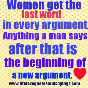 women get the last word in every argument anything a man says after ...