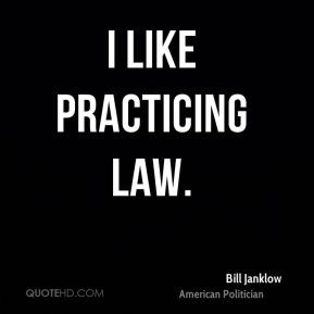 Bill Janklow - I like practicing law.