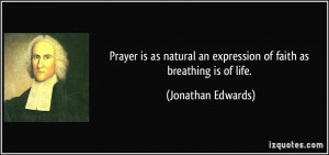 Prayer is as natural an expression of faith as breathing is of life ...