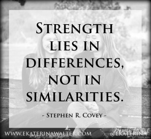 Stephen Covey once said: “Strength lies in differences, not in ...