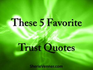 some favorite trust quotes that I would like to share with you…