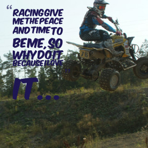Quotes Picture: racing give me the peace and time to be me, so why do ...