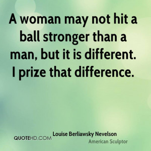 woman may not hit a ball stronger than a man, but it is different. I ...
