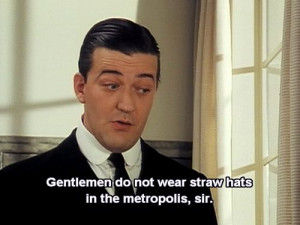 ... do not wear straw hats in the metropolis, sir.