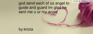... us angel to guide and guard Im glad he sent me u ur my angel by:krizia