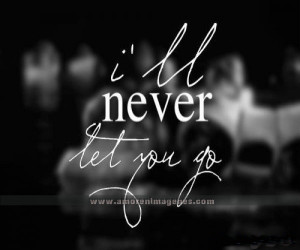 ll never let you go.