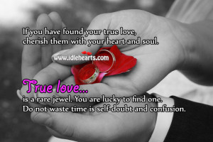 true love, cherish them with your heart and soul. True love is a rare ...
