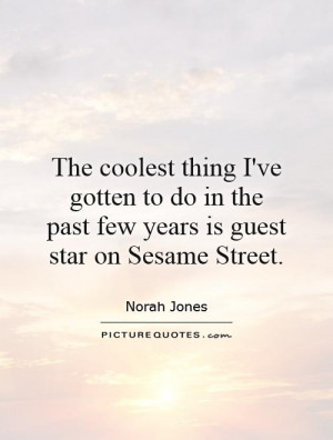 ... in the past few years is guest star on Sesame Street. Picture Quote #1