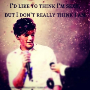 ... ! - favorite Louis quote!! I fell in love with him after this quote