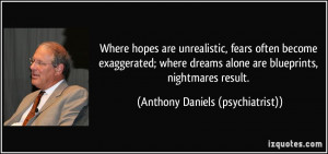 ... are blueprints, nightmares result. - Anthony Daniels (psychiatrist