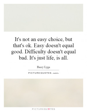 ... Difficulty doesn't equal bad. It's just life, is all. Picture Quote #1