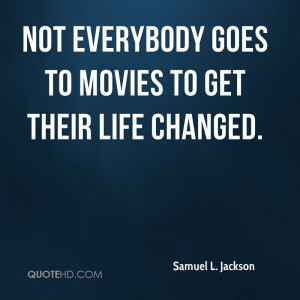 Not everybody goes to movies to get their life changed.