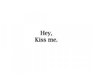 ... cute quote Black and White text quotes kiss make out texts hey flirty