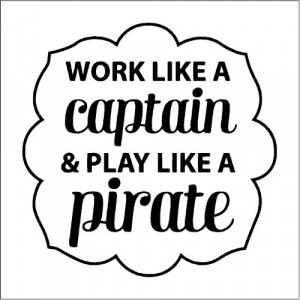 Work like a captain play like a pirate…..Pirate Wall Quotes Words ...
