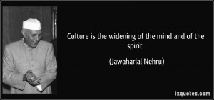Culture is the widening of the mind and of the spirit. - Jawaharlal ...
