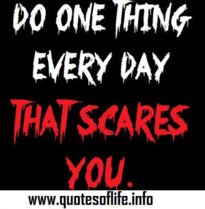 ... every day that scares you. - Eleanor Roosevelt quotes with pictures