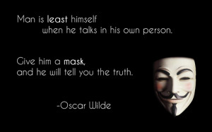 ... in his own person. Give him a mask, and he will tell you the truth