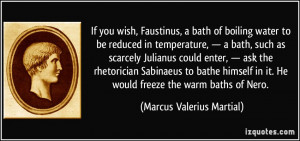 If you wish, Faustinus, a bath of boiling water to be reduced in ...