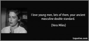 ... your ancient masculine double standard. - Vera Miles. Related Images