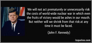 act prematurely or unnecessarily risk the costs of world-wide nuclear ...