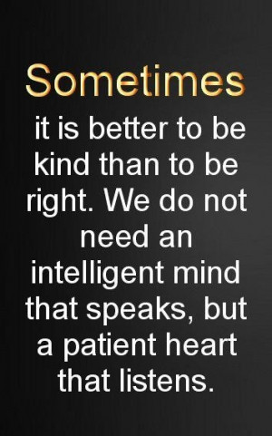 ... need an intelligent mind that speaks, but a patient heart that listens