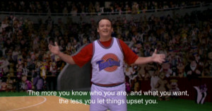 Advice from Bill Murray in the movie Space Jam.