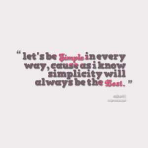 let's be Simple in every way, cause as i know simplicity will always ...