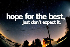 Hope for the best, just don't expect it.