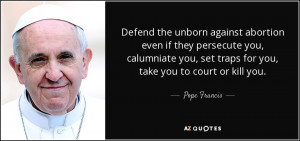 ... you, set traps for you, take you to court or kill you. - Pope Francis