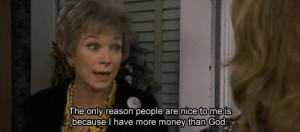 ... to me is because I have more money than God. Steel Magnolias quotes