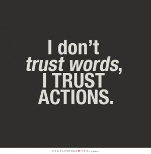 don't trust words, I trust actions Picture Quote #1