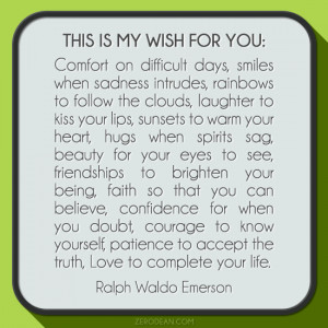 This is my wish for you: Comfort on difficult days, smiles when ...