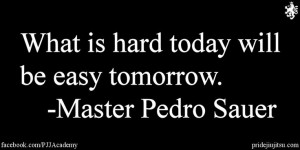 What is hard today will be easy tomorrow.