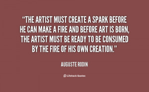 The artist must create a spark before he can make a fire and before ...