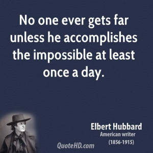 No one ever gets far unless he accomplishes the impossible at least ...